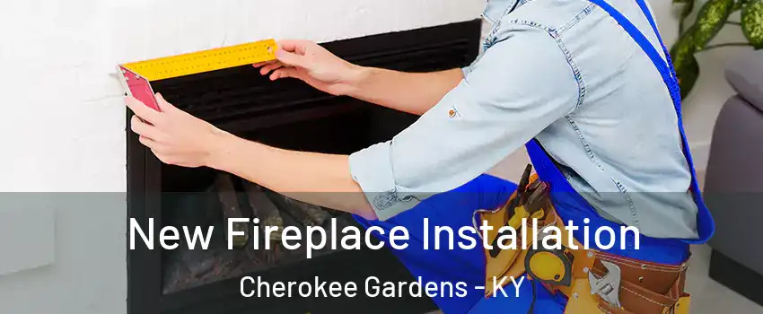 New Fireplace Installation Cherokee Gardens - KY