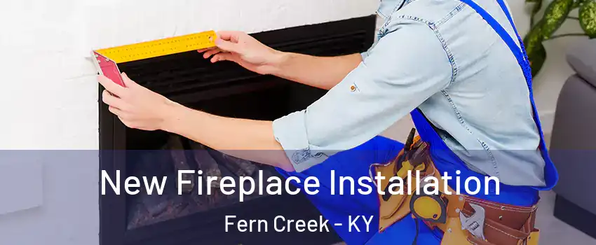 New Fireplace Installation Fern Creek - KY