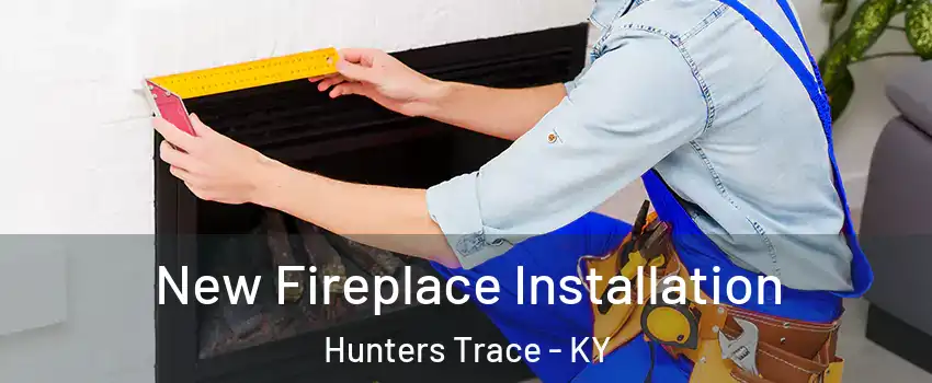 New Fireplace Installation Hunters Trace - KY