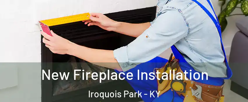 New Fireplace Installation Iroquois Park - KY