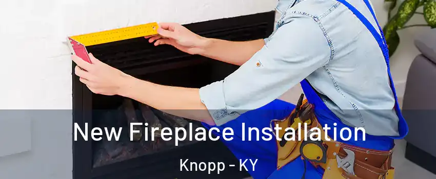 New Fireplace Installation Knopp - KY