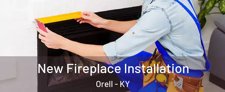 New Fireplace Installation Orell - KY