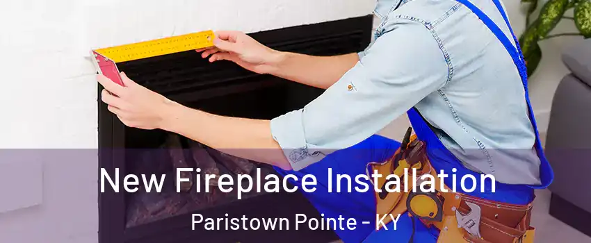 New Fireplace Installation Paristown Pointe - KY
