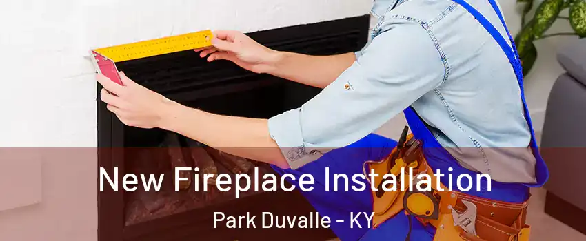 New Fireplace Installation Park Duvalle - KY