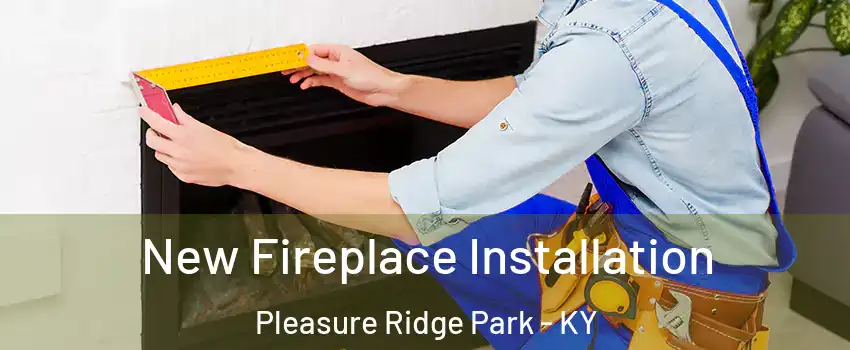 New Fireplace Installation Pleasure Ridge Park - KY