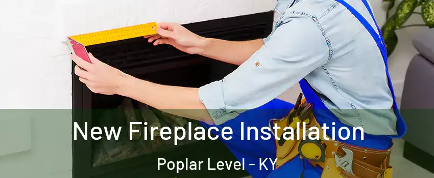New Fireplace Installation Poplar Level - KY