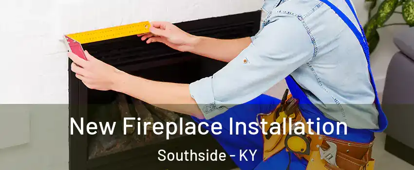 New Fireplace Installation Southside - KY