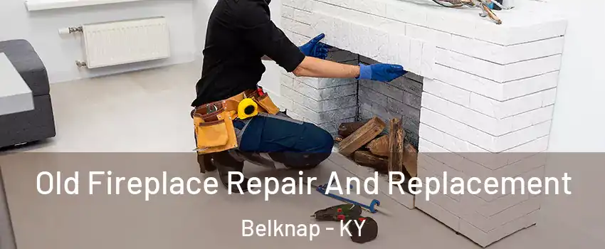 Old Fireplace Repair And Replacement Belknap - KY