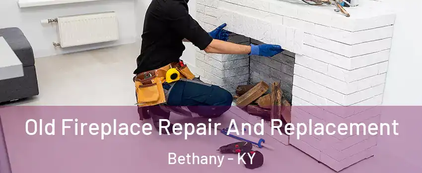 Old Fireplace Repair And Replacement Bethany - KY