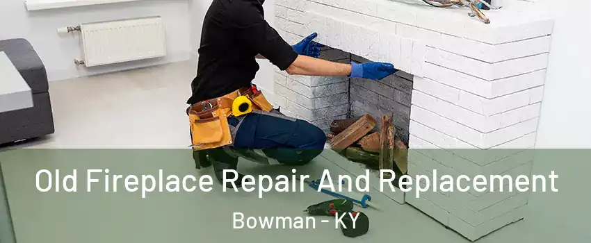 Old Fireplace Repair And Replacement Bowman - KY