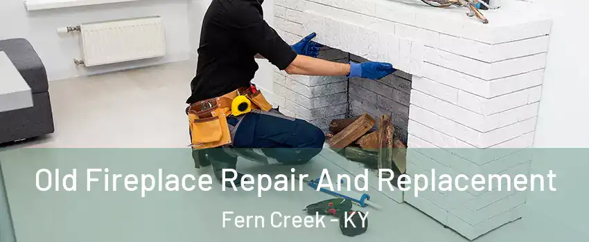 Old Fireplace Repair And Replacement Fern Creek - KY