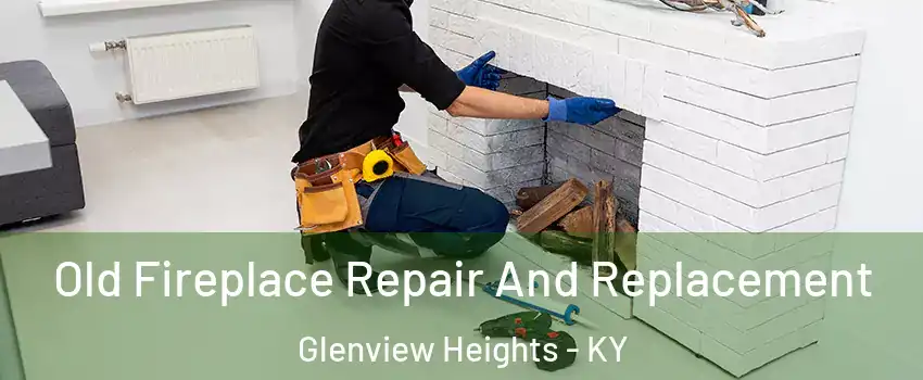 Old Fireplace Repair And Replacement Glenview Heights - KY