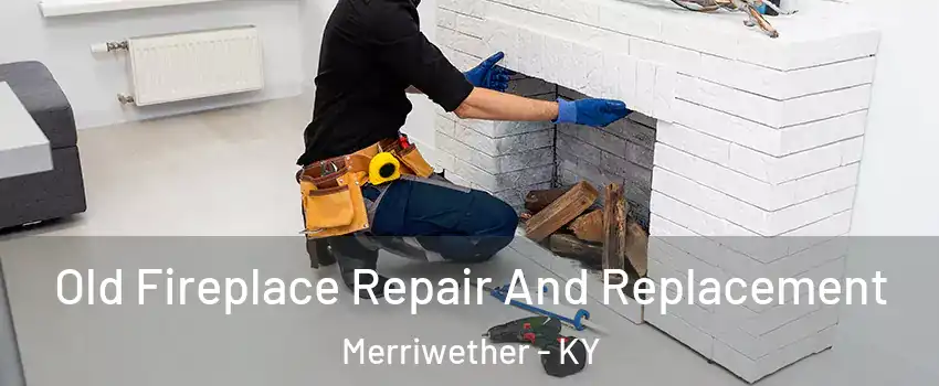 Old Fireplace Repair And Replacement Merriwether - KY