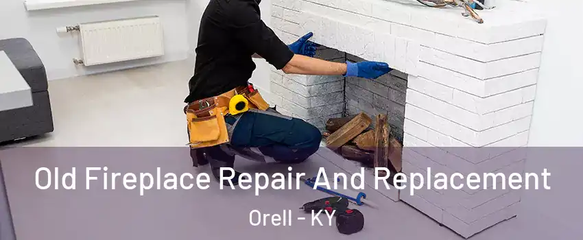 Old Fireplace Repair And Replacement Orell - KY