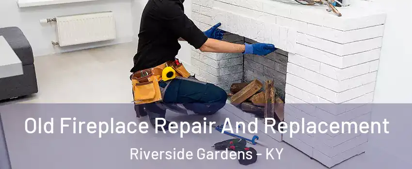 Old Fireplace Repair And Replacement Riverside Gardens - KY
