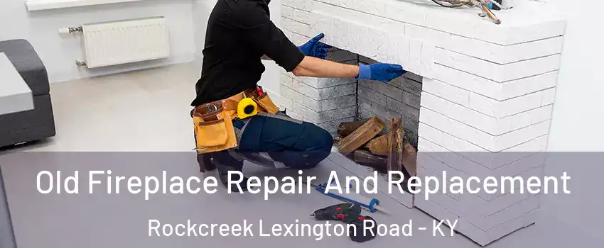 Old Fireplace Repair And Replacement Rockcreek Lexington Road - KY