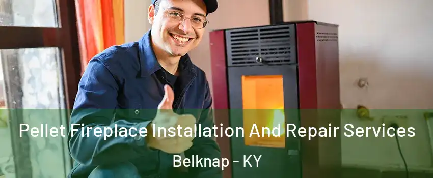 Pellet Fireplace Installation And Repair Services Belknap - KY