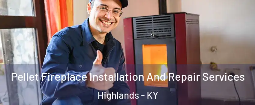 Pellet Fireplace Installation And Repair Services Highlands - KY