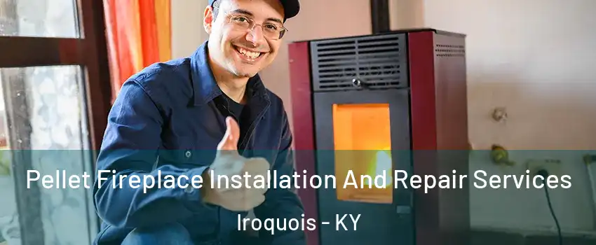 Pellet Fireplace Installation And Repair Services Iroquois - KY