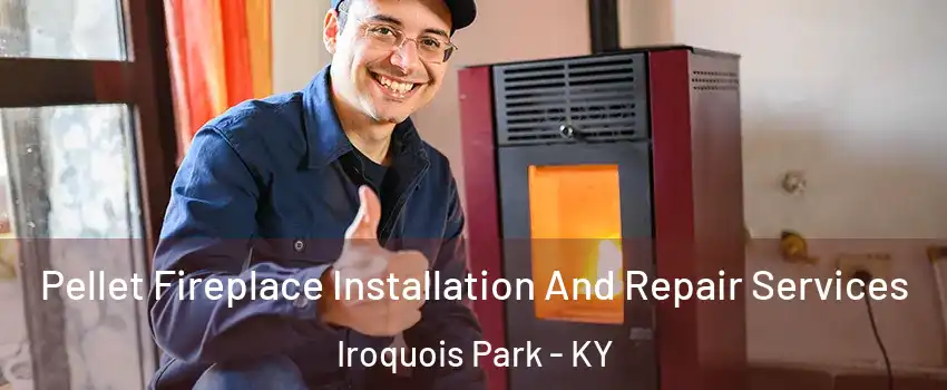 Pellet Fireplace Installation And Repair Services Iroquois Park - KY