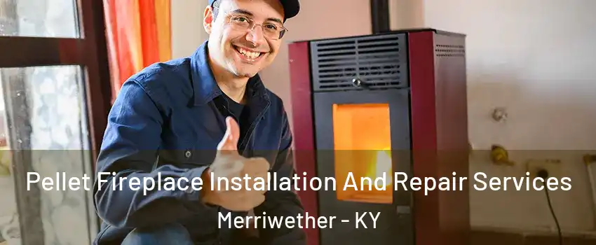 Pellet Fireplace Installation And Repair Services Merriwether - KY