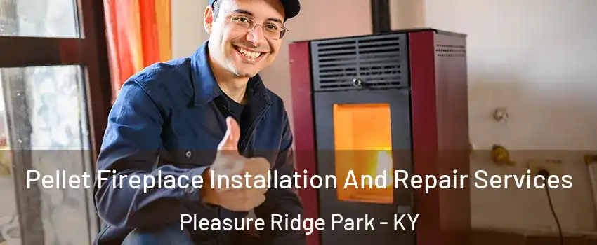 Pellet Fireplace Installation And Repair Services Pleasure Ridge Park - KY