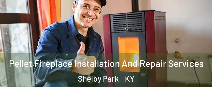 Pellet Fireplace Installation And Repair Services Shelby Park - KY
