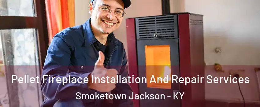 Pellet Fireplace Installation And Repair Services Smoketown Jackson - KY