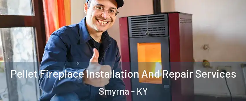 Pellet Fireplace Installation And Repair Services Smyrna - KY