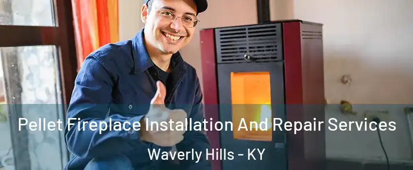 Pellet Fireplace Installation And Repair Services Waverly Hills - KY