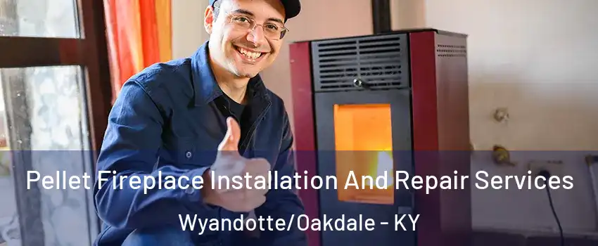 Pellet Fireplace Installation And Repair Services Wyandotte/Oakdale - KY