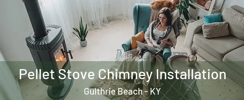 Pellet Stove Chimney Installation Gulthrie Beach - KY