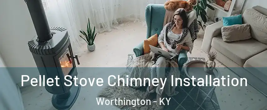 Pellet Stove Chimney Installation Worthington - KY