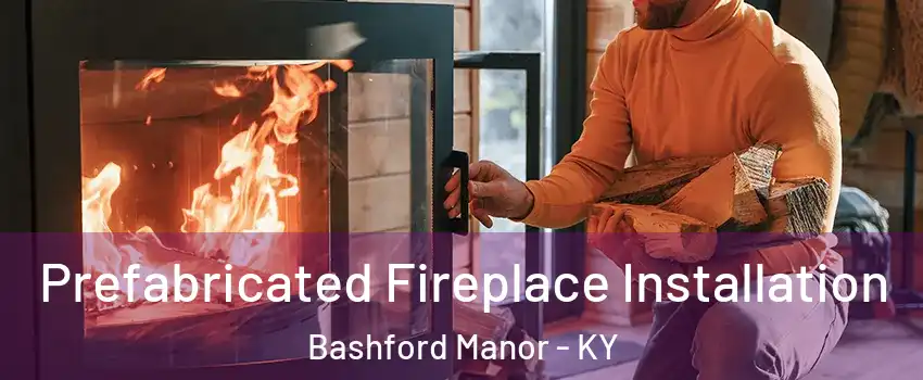 Prefabricated Fireplace Installation Bashford Manor - KY