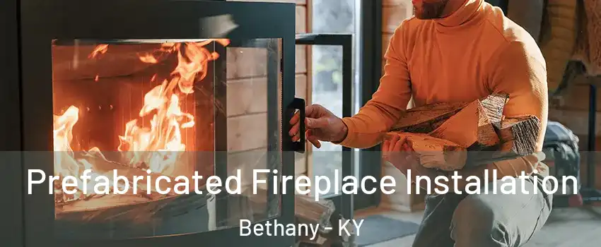 Prefabricated Fireplace Installation Bethany - KY