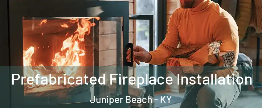 Prefabricated Fireplace Installation Juniper Beach - KY