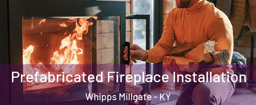 Prefabricated Fireplace Installation Whipps Millgate - KY