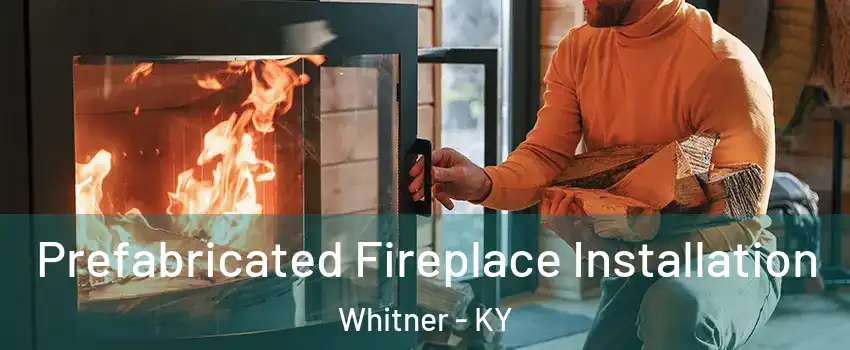 Prefabricated Fireplace Installation Whitner - KY