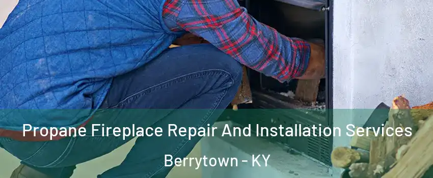 Propane Fireplace Repair And Installation Services Berrytown - KY