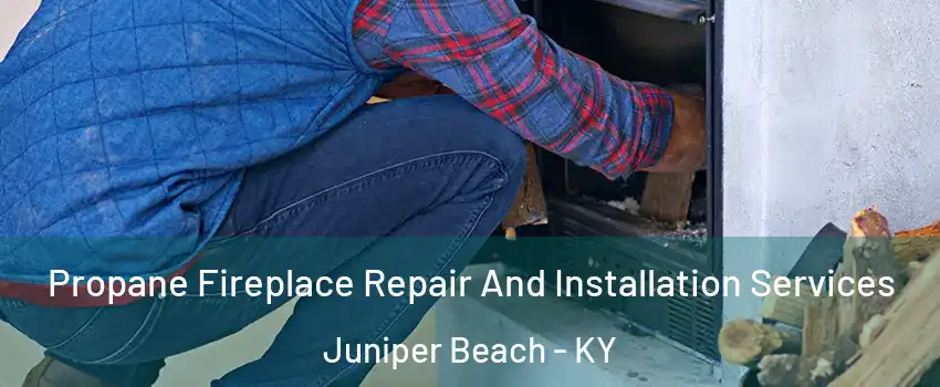 Propane Fireplace Repair And Installation Services Juniper Beach - KY