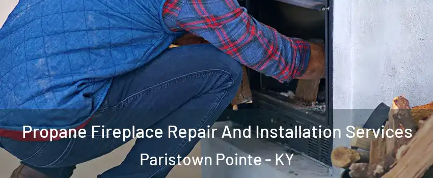 Propane Fireplace Repair And Installation Services Paristown Pointe - KY