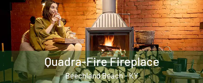 Quadra-Fire Fireplace Beechland Beach - KY