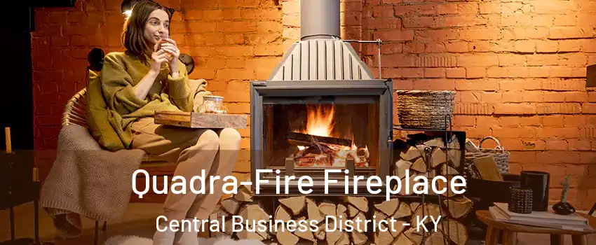 Quadra-Fire Fireplace Central Business District - KY