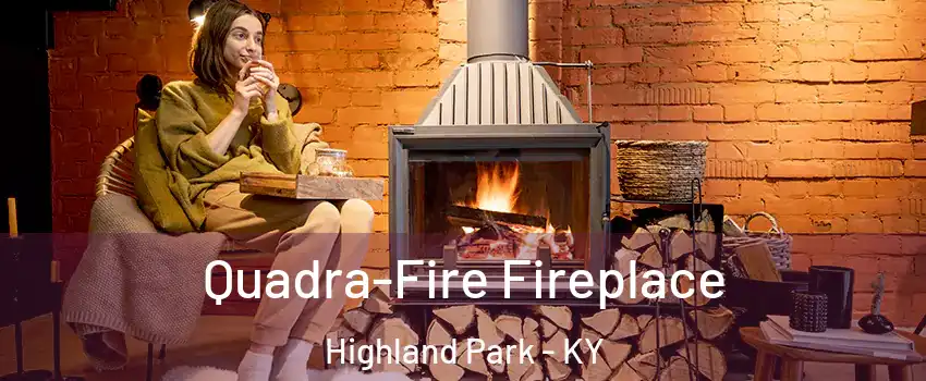 Quadra-Fire Fireplace Highland Park - KY