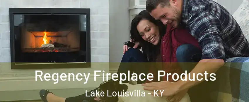 Regency Fireplace Products Lake Louisvilla - KY