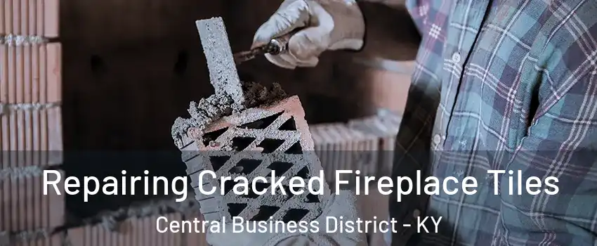 Repairing Cracked Fireplace Tiles Central Business District - KY