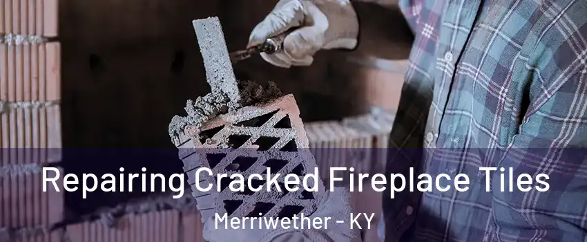 Repairing Cracked Fireplace Tiles Merriwether - KY