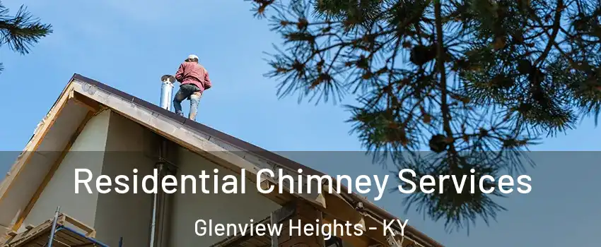 Residential Chimney Services Glenview Heights - KY