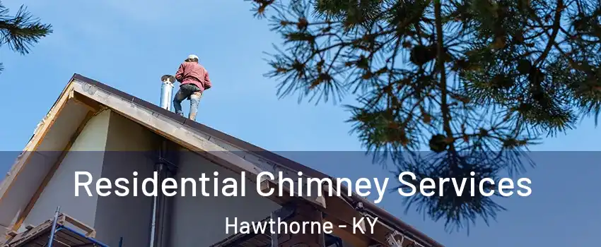 Residential Chimney Services Hawthorne - KY