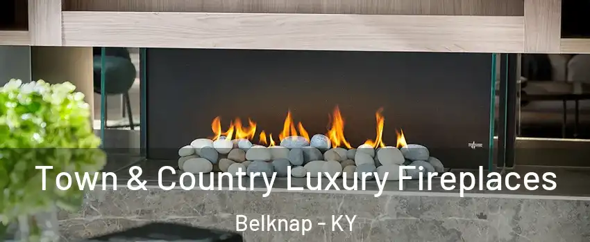 Town & Country Luxury Fireplaces Belknap - KY